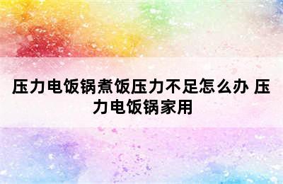 压力电饭锅煮饭压力不足怎么办 压力电饭锅家用